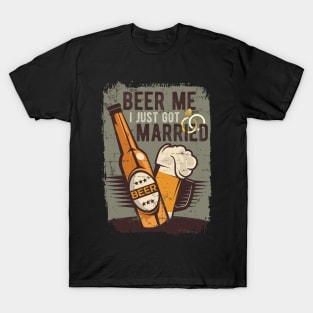 Beer Me I Just Got Married T-Shirt